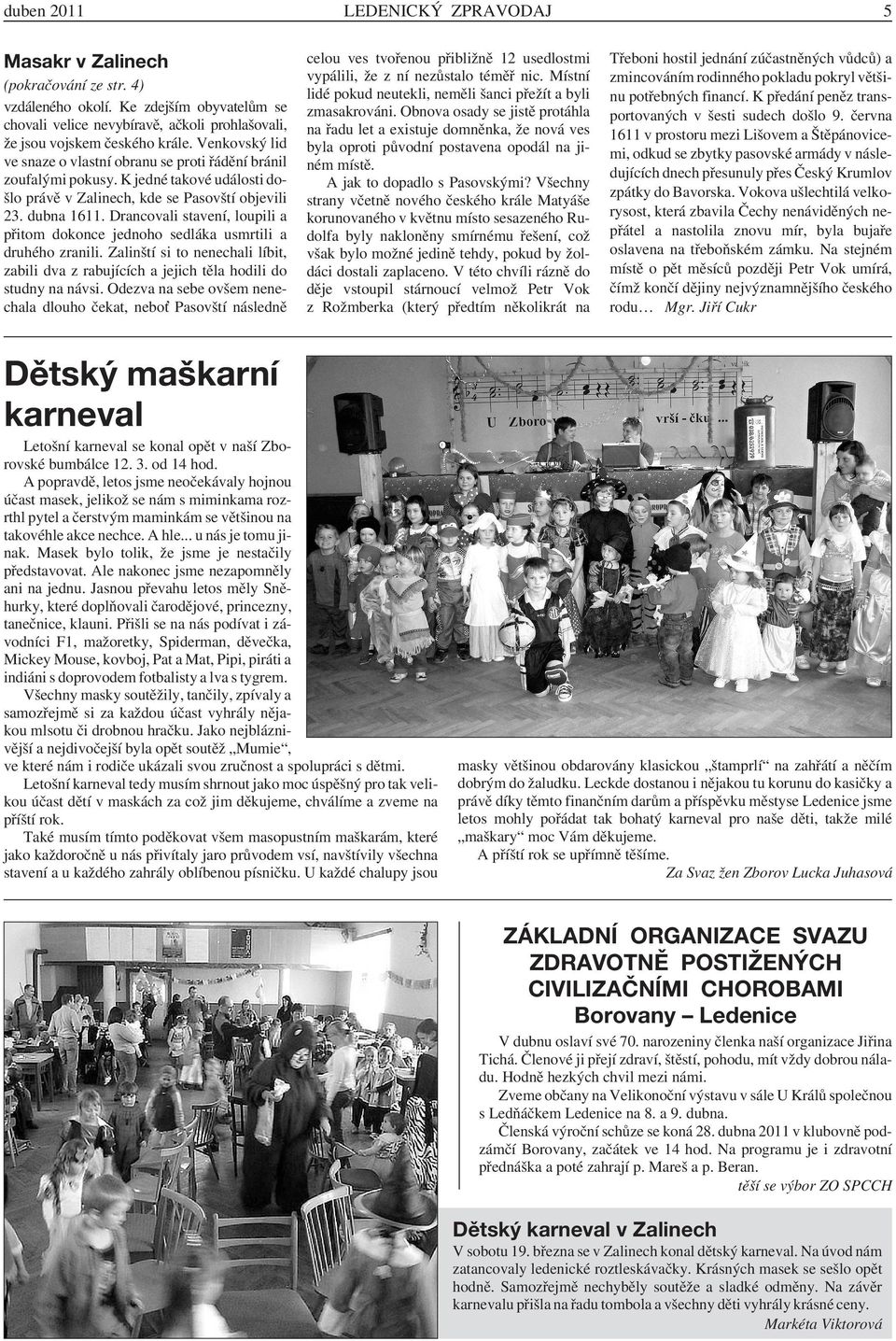 Drancovali stavení, loupili a přitom dokonce jednoho sedláka usmrtili a druhého zranili. Zalinští si to nenechali líbit, zabili dva z rabujících a jejich těla hodili do studny na návsi.