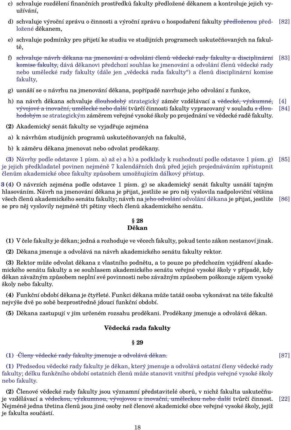 disciplinární [83] komise fakulty, dává děkanovi předchozí souhlas ke jmenování a odvolání členů vědecké rady nebo umělecké rady fakulty (dále jen vědecká rada fakulty ) a členů disciplinární komise
