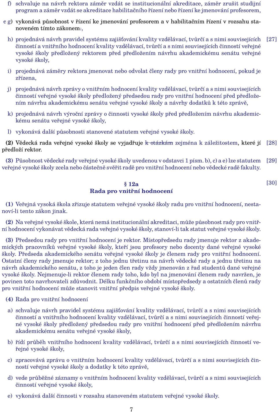 , h) projednává návrh pravidel systému zajišťování kvality vzdělávací, tvůrčí a s nimi souvisejících [27] činností a vnitřního hodnocení kvality vzdělávací, tvůrčí a s nimi souvisejících činností