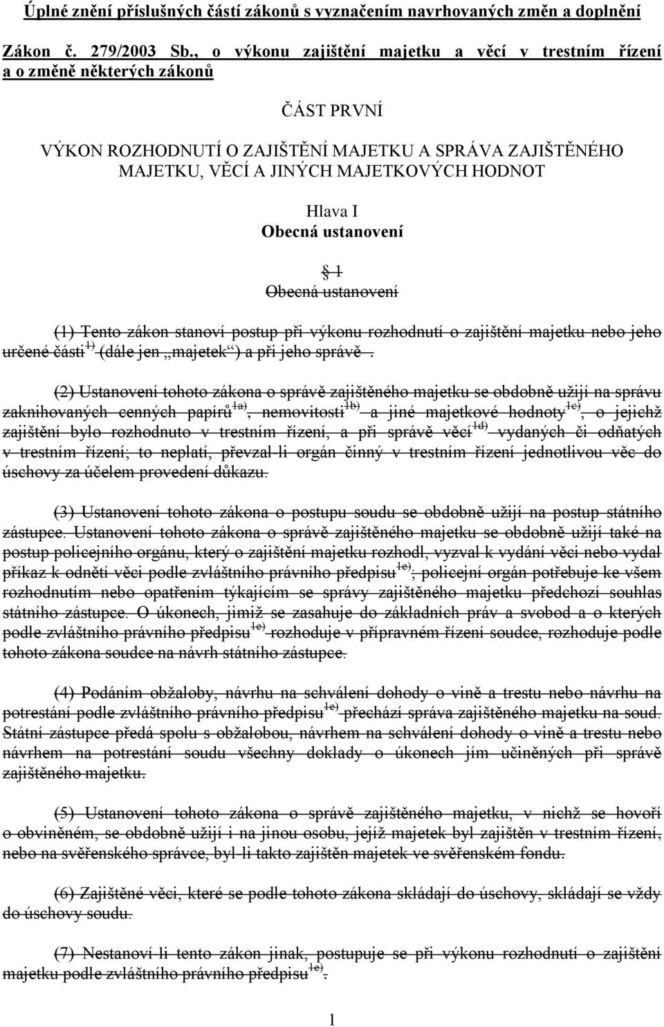Obecná ustanovení 1 Obecná ustanovení (1) Tento zákon stanoví postup při výkonu rozhodnutí o zajištění majetku nebo jeho určené části 1) (dále jen majetek ) a při jeho správě.