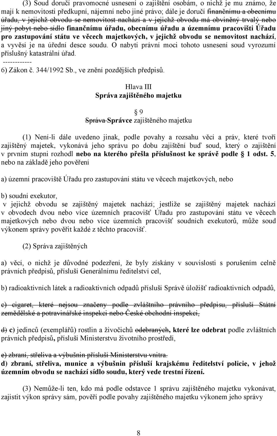 obvodu se nemovitost nachází, a vyvěsí je na úřední desce soudu. O nabytí právní moci tohoto usnesení soud vyrozumí příslušný katastrální úřad. ------------ 6) Zákon č. 344/1992 Sb.