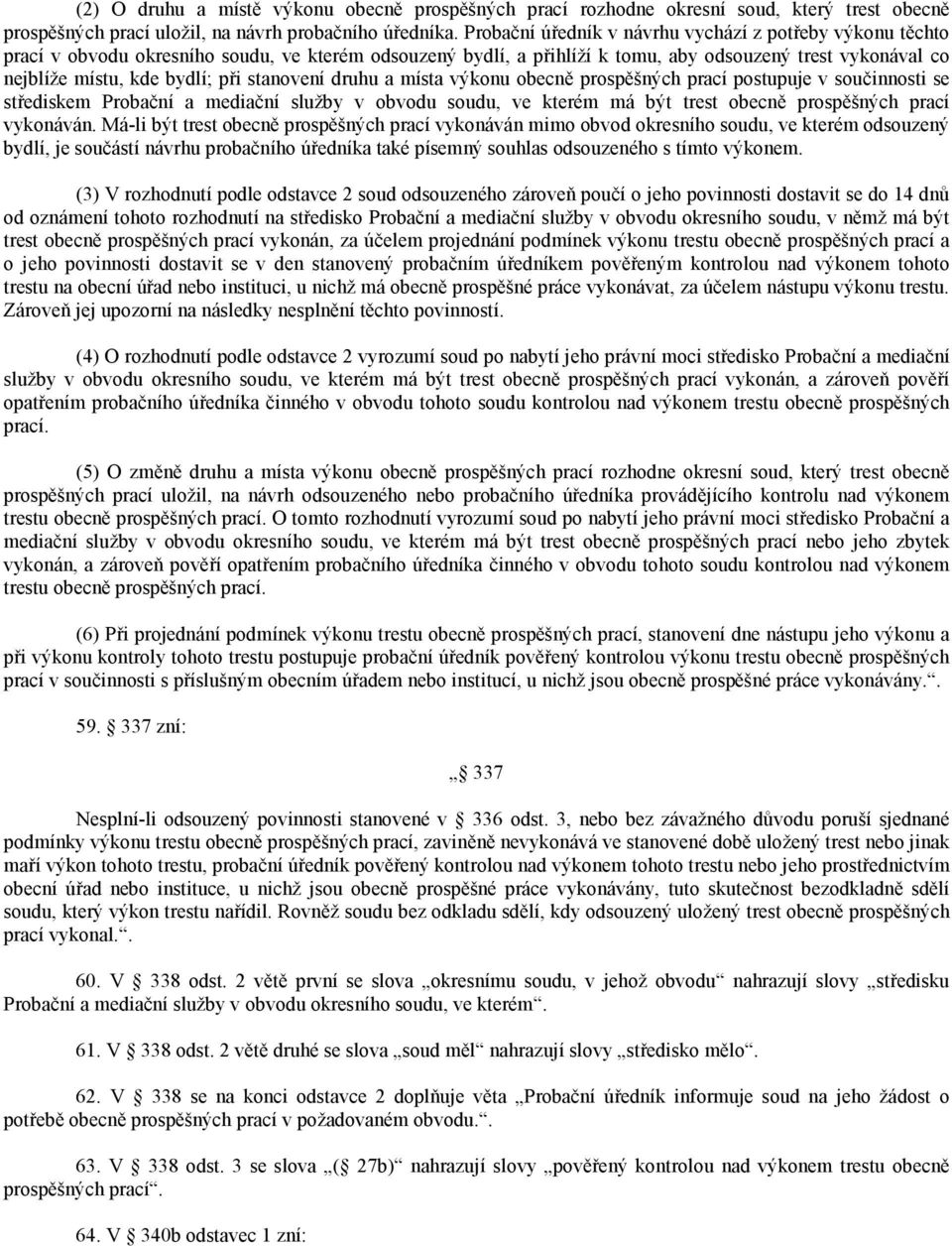 stanovení druhu a místa výkonu obecně prospěšných prací postupuje v součinnosti se střediskem Probační a mediační služby v obvodu soudu, ve kterém má být trest obecně prospěšných prací vykonáván.