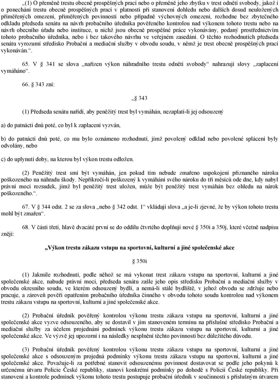 výkonem tohoto trestu nebo na návrh obecního úřadu nebo instituce, u nichž jsou obecně prospěšné práce vykonávány, podaný prostřednictvím tohoto probačního úředníka, nebo i bez takového návrhu ve