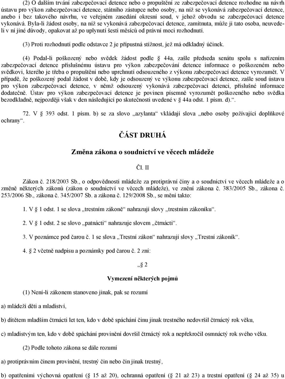 Byla-li žádost osoby, na níž se vykonává zabezpečovací detence, zamítnuta, může ji tato osoba, neuvedeli v ní jiné důvody, opakovat až po uplynutí šesti měsíců od právní moci rozhodnutí.