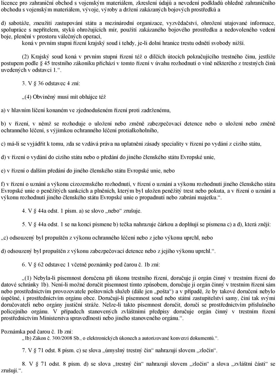 nedovoleného vedení boje, plenění v prostoru válečných operací, koná v prvním stupni řízení krajský soud i tehdy, je-li dolní hranice trestu odnětí svobody nižší.