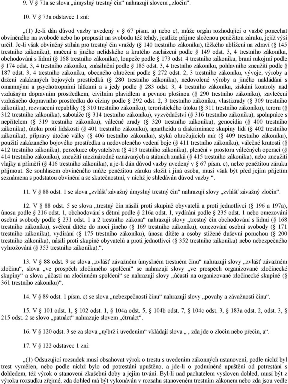 Je-li však obviněný stíhán pro trestný čin vraždy ( 140 trestního zákoníku), těžkého ublížení na zdraví ( 145 trestního zákoníku), mučení a jiného nelidského a krutého zacházení podle 149 odst.