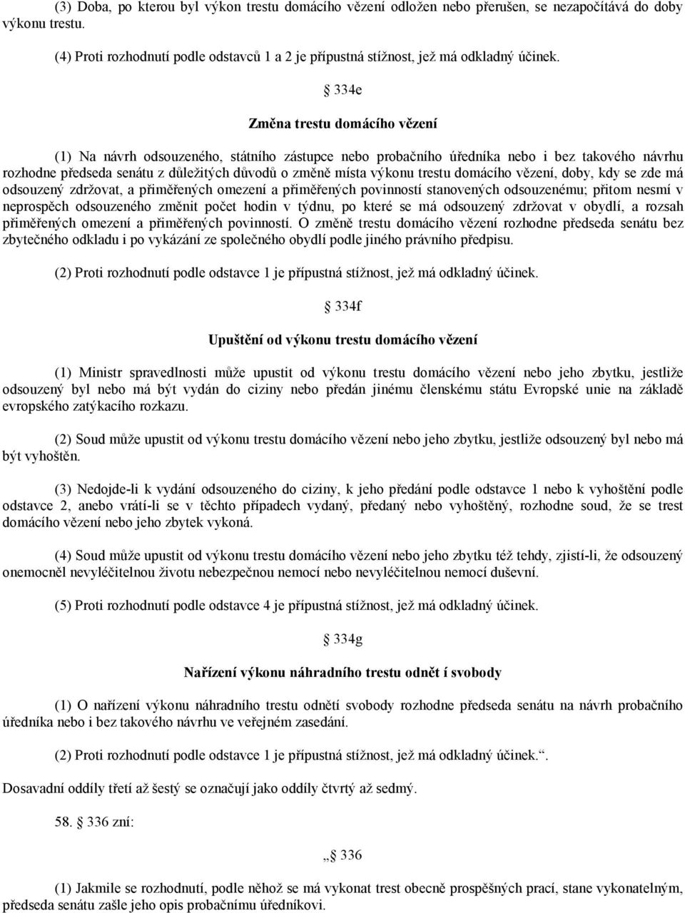 334e Změna trestu domácího vězení (1) Na návrh odsouzeného, státního zástupce nebo probačního úředníka nebo i bez takového návrhu rozhodne předseda senátu z důležitých důvodů o změně místa výkonu