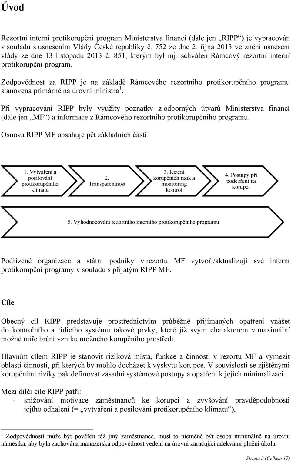 Zodpovědnost za RIPP je na základě Rámcového rezortního protikorupčního programu stanovena primárně na úrovni ministra 1.
