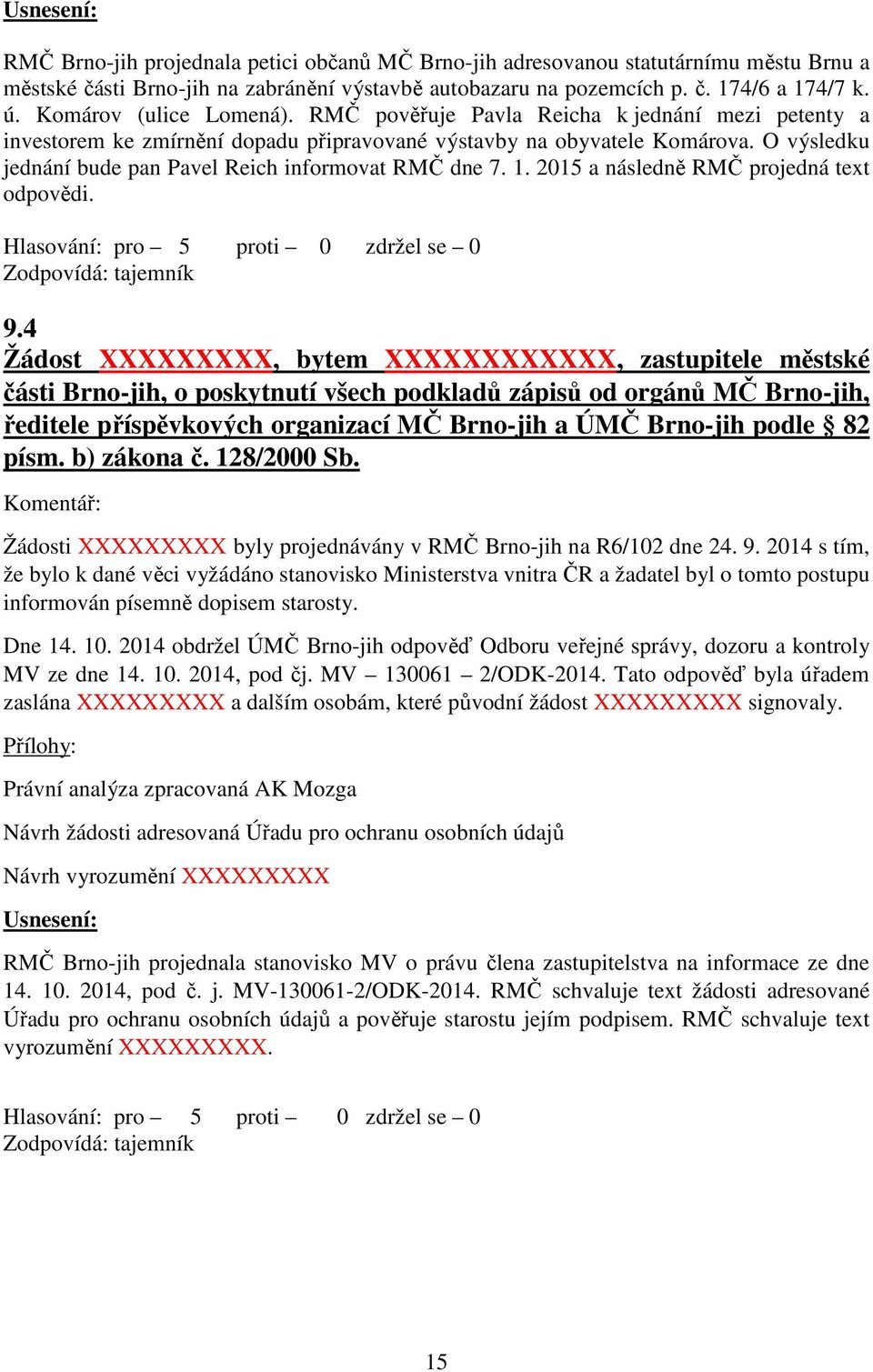 O výsledku jednání bude pan Pavel Reich informovat RMČ dne 7. 1. 2015 a následně RMČ projedná text odpovědi. Zodpovídá: tajemník 9.