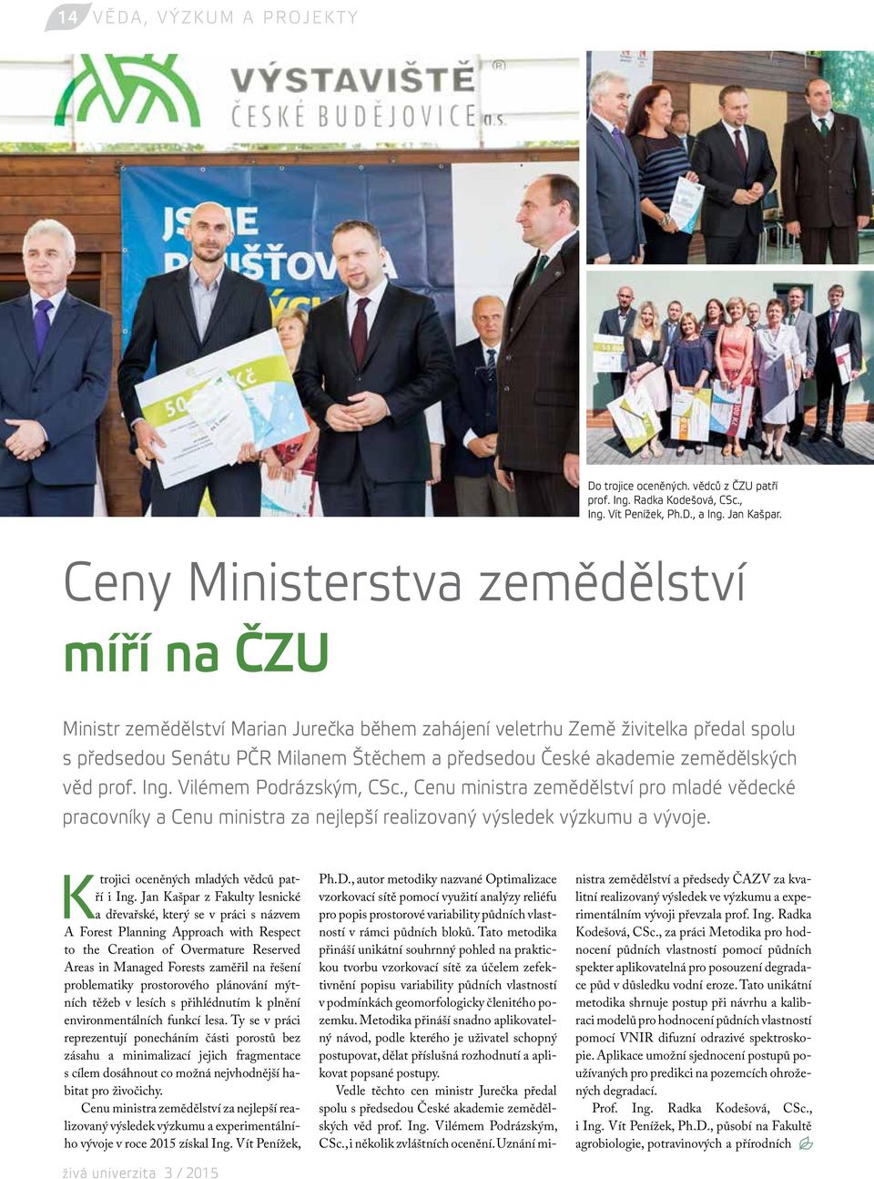 zemědělských věd prof. Ing. Vilémem Podrázským, CSc., Cenu ministra zemědělství pro mladé vědecké pracovníky a Cenu ministra za nejlepší realizovaný výsledek výzkumu a vývoje.