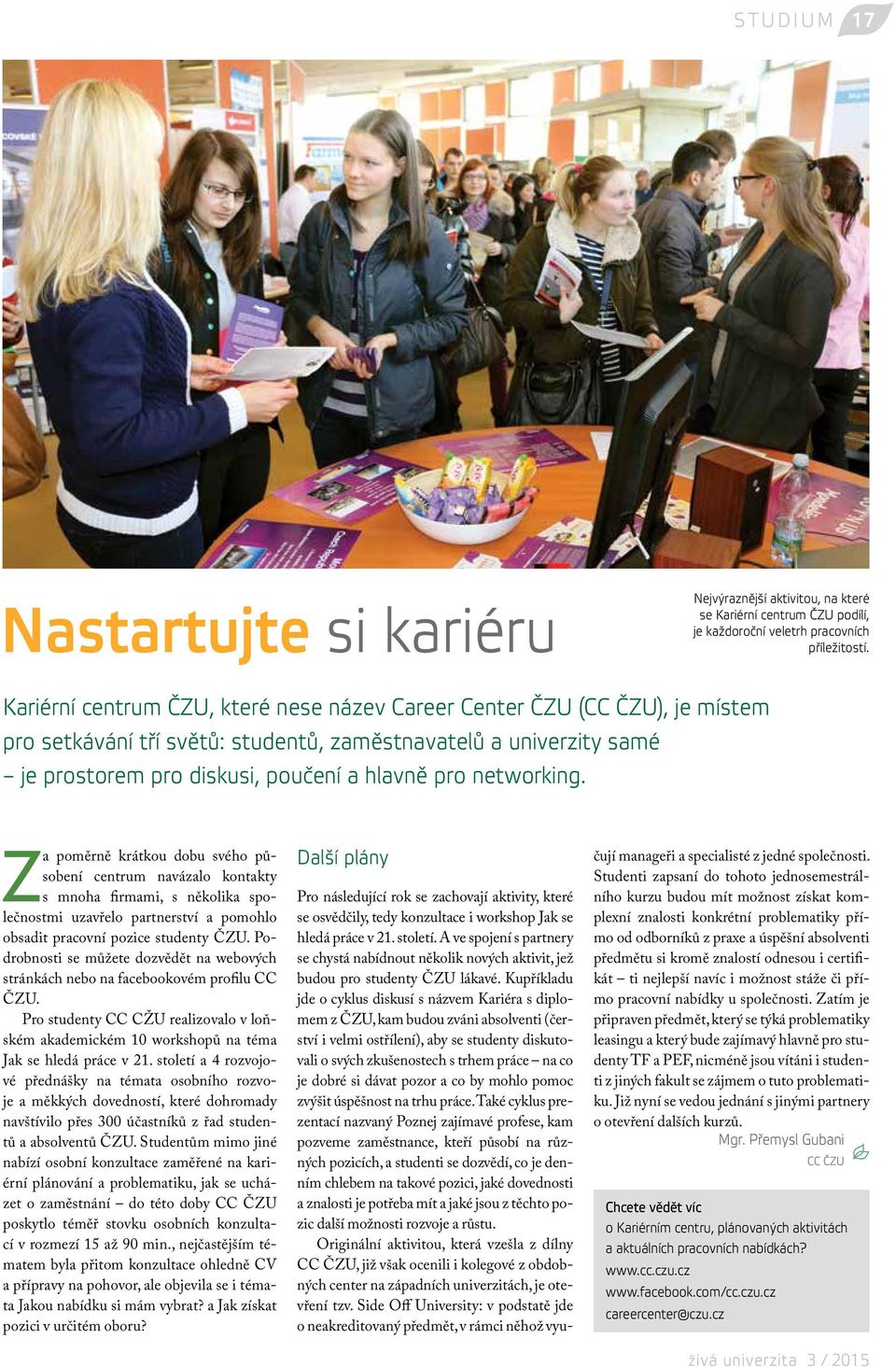 networking. Za poměrně krátkou dobu svého působení centrum navázalo kontakty s mnoha firmami, s několika společnostmi uzavřelo partnerství a pomohlo obsadit pracovní pozice studenty ČZU.