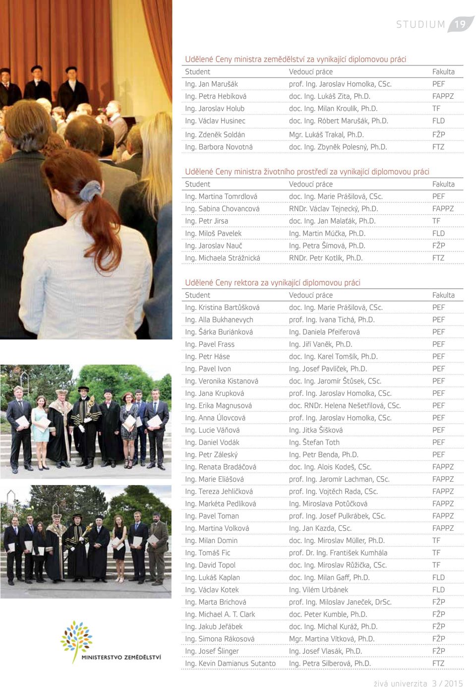 D. FTZ Udělené Ceny ministra životního prostředí za vynikající diplomovou práci Student Vedoucí práce Fakulta Ing. Martina Tomrdlová doc. Ing. Marie Prášilová, CSc. PEF Ing. Sabina Chovancová RNDr.