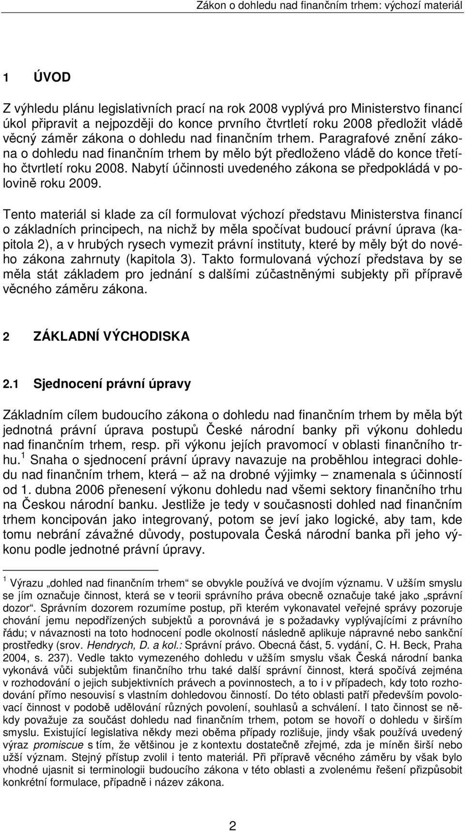Nabytí účinnosti uvedeného zákona se předpokládá v polovině roku 2009.