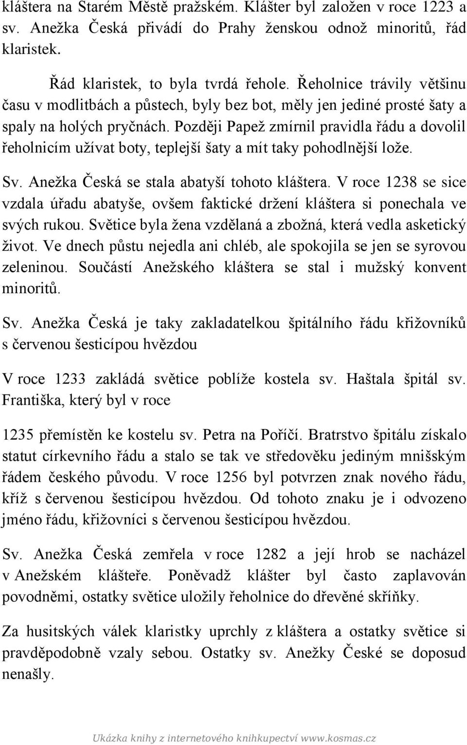 Později Papež zmírnil pravidla řádu a dovolil řeholnicím užívat boty, teplejší šaty a mít taky pohodlnější lože. Sv. Anežka Česká se stala abatyší tohoto kláštera.
