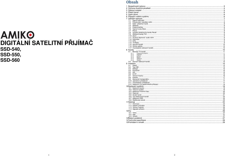 .. 8 7.6 Vypnutí zvuku Mute... 8 7.7 Pauza... 8 7.8 Vyvolání předchozího kanálu Recall... 8 7.9 Oblíbené kanály FAV... 8 7.10 Zoom... 9 7.11 Zvukový doprovod / audio režim... 9 7.12 Informace... 9 7.13 EPG.