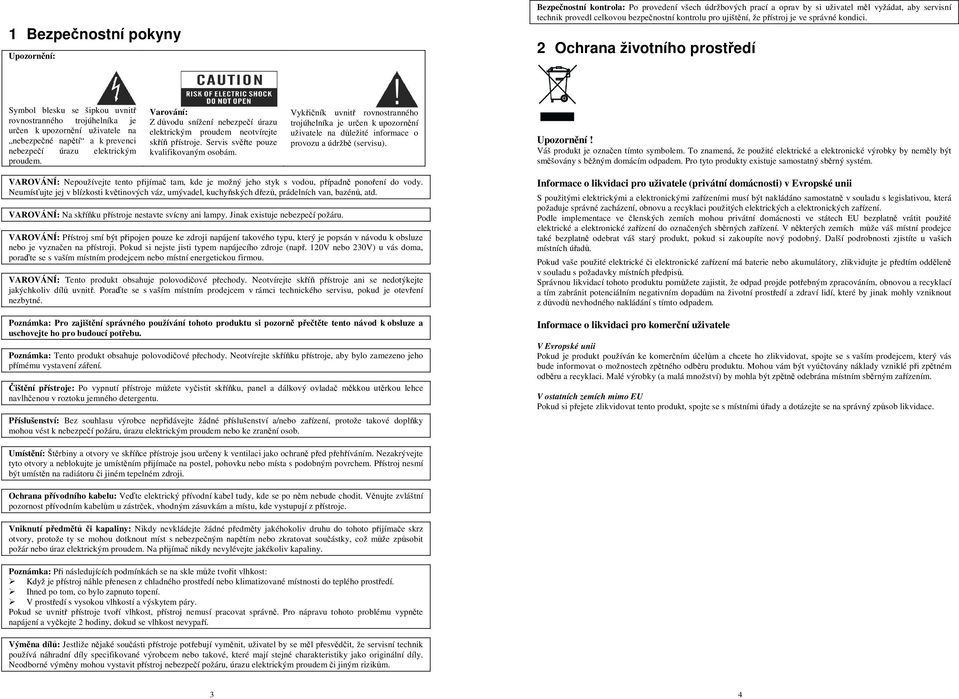 2 Ochrana životního prostředí Symbol blesku se šipkou uvnitř rovnostranného trojúhelníka je určen k upozornění uživatele na nebezpečné napětí a k prevenci nebezpečí úrazu elektrickým proudem.