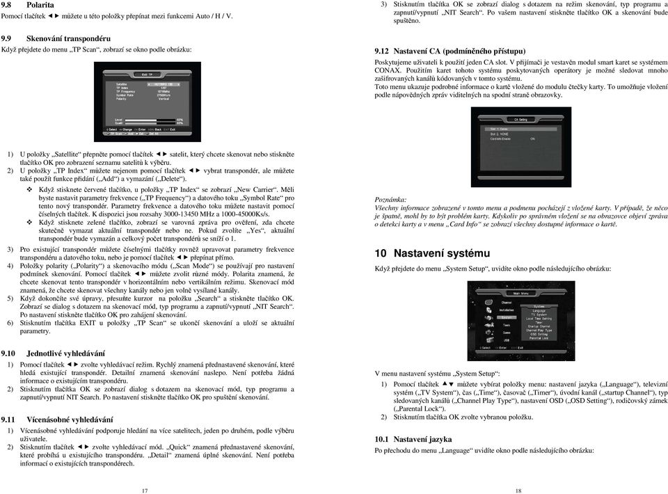 Search. Po vašem nastavení stiskněte tlačítko OK a skenování bude spuštěno. 9.12 Nastavení CA (podmíněného přístupu) Poskytujeme uživateli k použití jeden CA slot.