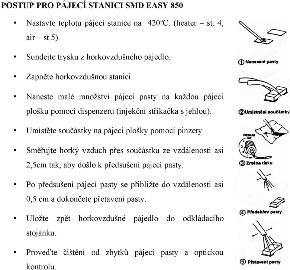 Umístěte součástky na pájecí plošky pomocí pinzety. Směřujte horký vzduch přes součástku ze vzdálenosti asi 2,5cm tak, aby došlo k předsušení pájecí pasty.