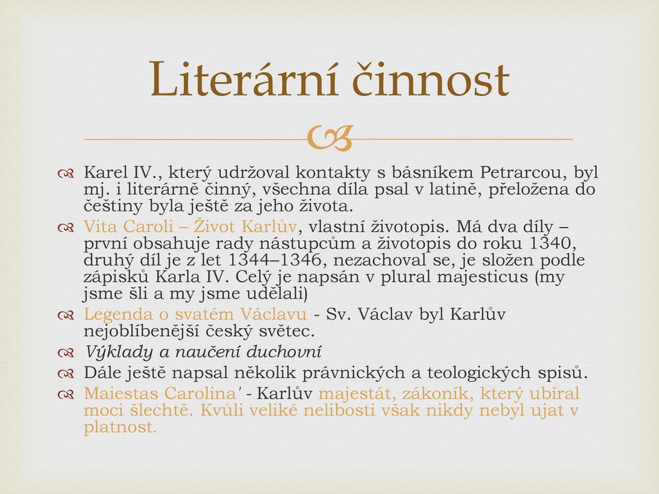 Má dva díly první obsahuje rady nástupcům a životopis do roku 1340, druhý díl je z let 1344 1346, nezachoval se, je složen podle zápisků Karla IV.