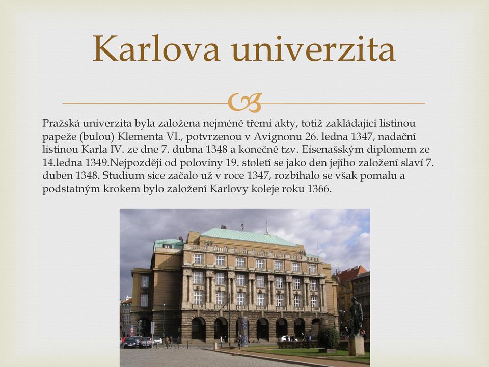 Eisenašským diplomem ze 14.ledna 1349.Nejpozději od poloviny 19. století se jako den jejího založení slaví 7.