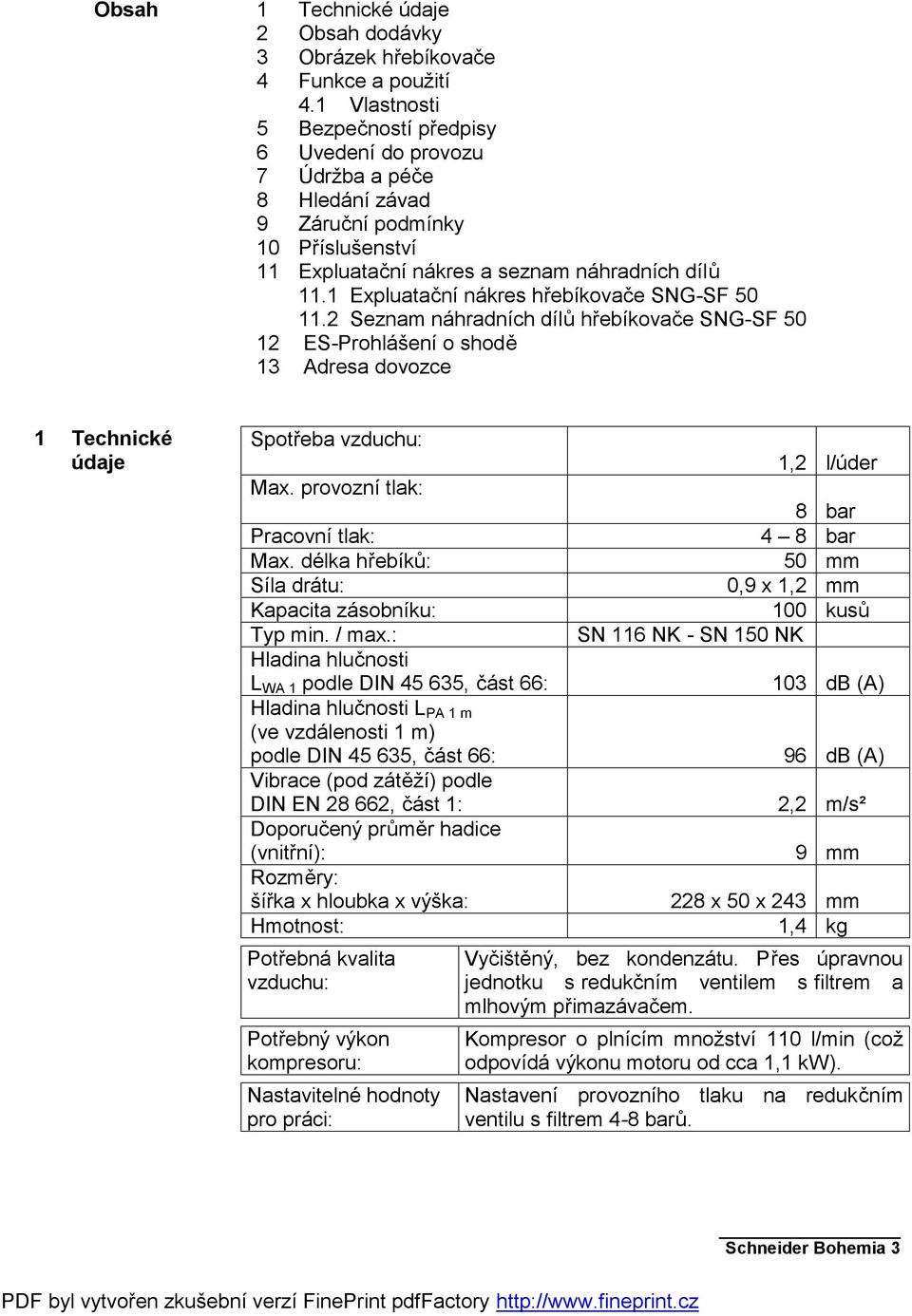 1 Expluatační nákres hřebíkovače SNG-SF 50 11.2 Seznam náhradních dílů hřebíkovače SNG-SF 50 12 ES-Prohlášení o shodě 13 Adresa dovozce 1 Technické údaje Spotřeba vzduchu: Max.