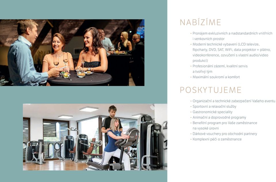 Maximální soukromí a komfort POSKYTUJEME Organizační a technické zabezpečení Vašeho eventu Sportovní a relaxační služby Gastronomické speciality