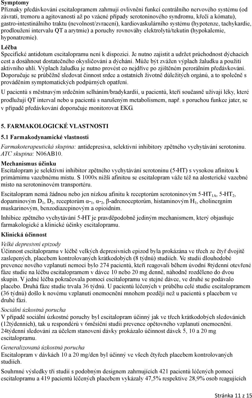 (hypokalemie, hyponatremie). Léčba Specifické antidotum escitalopramu není k dispozici. Je nutno zajistit a udržet průchodnost dýchacích cest a dosáhnout dostatečného okysličování a dýchání.