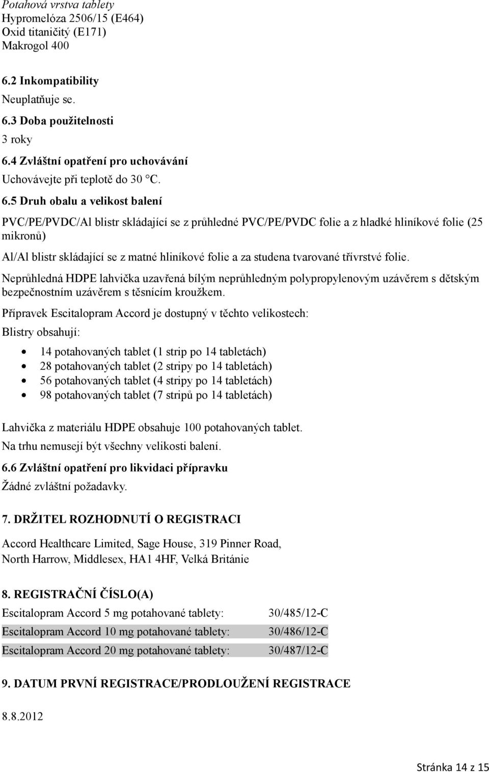 5 Druh obalu a velikost balení PVC/PE/PVDC/Al blistr skládající se z průhledné PVC/PE/PVDC folie a z hladké hliníkové folie (25 mikronů) Al/Al blistr skládající se z matné hliníkové folie a za