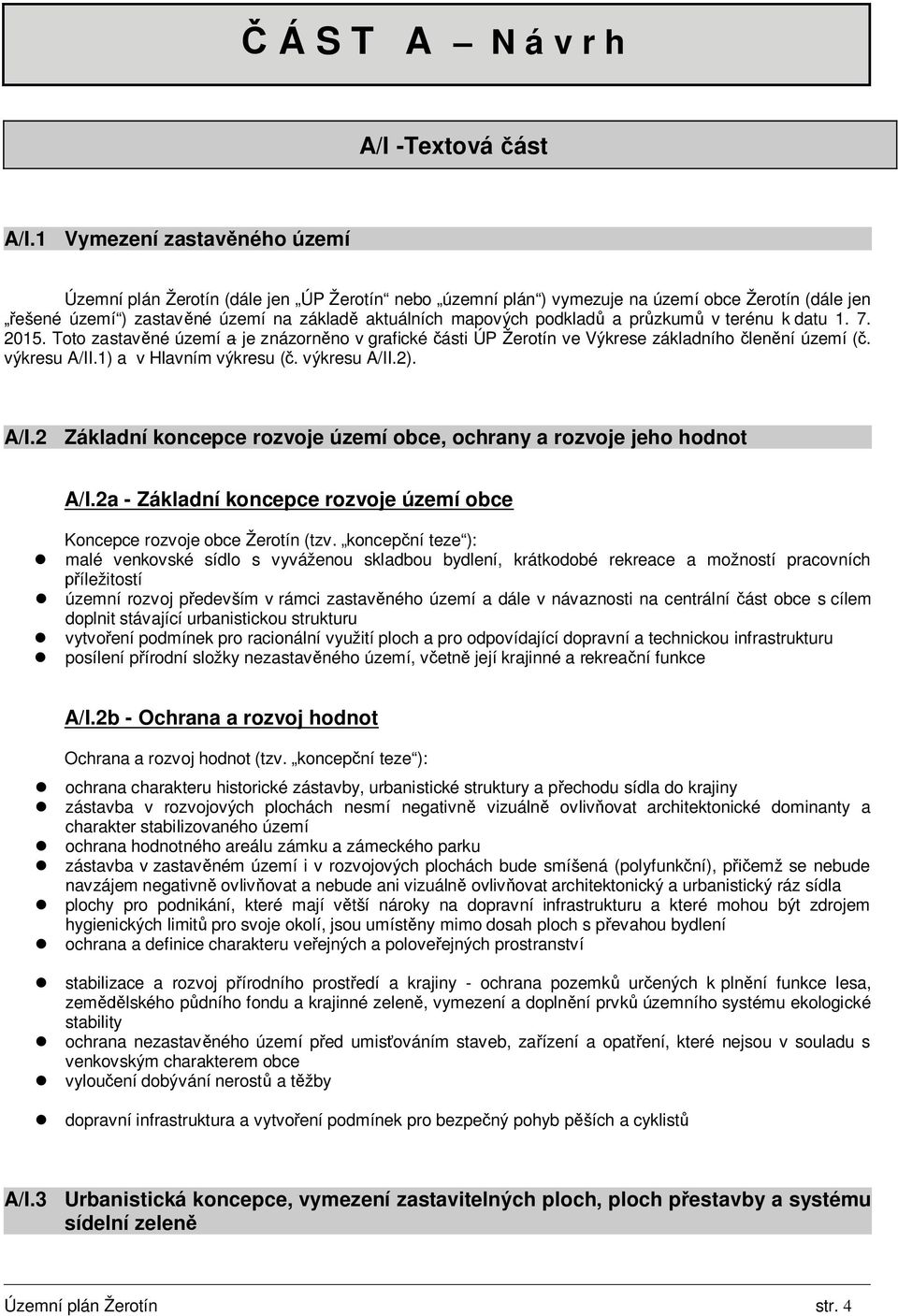 podkladů a průzkumů v terénu k datu 1. 7. 2015. Toto zastavěné území a je znázorněno v grafické části ÚP Žerotín ve Výkrese základního členění území (č. výkresu A/II.1) a v Hlavním výkresu (č.