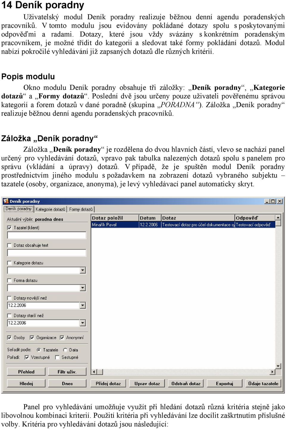 Modul nabízí pokročilé vyhledávání již zapsaných dotazů dle různých kritérií. Popis modulu Okno modulu Deník poradny obsahuje tři záložky: Deník poradny, Kategorie dotazů a Formy dotazů.