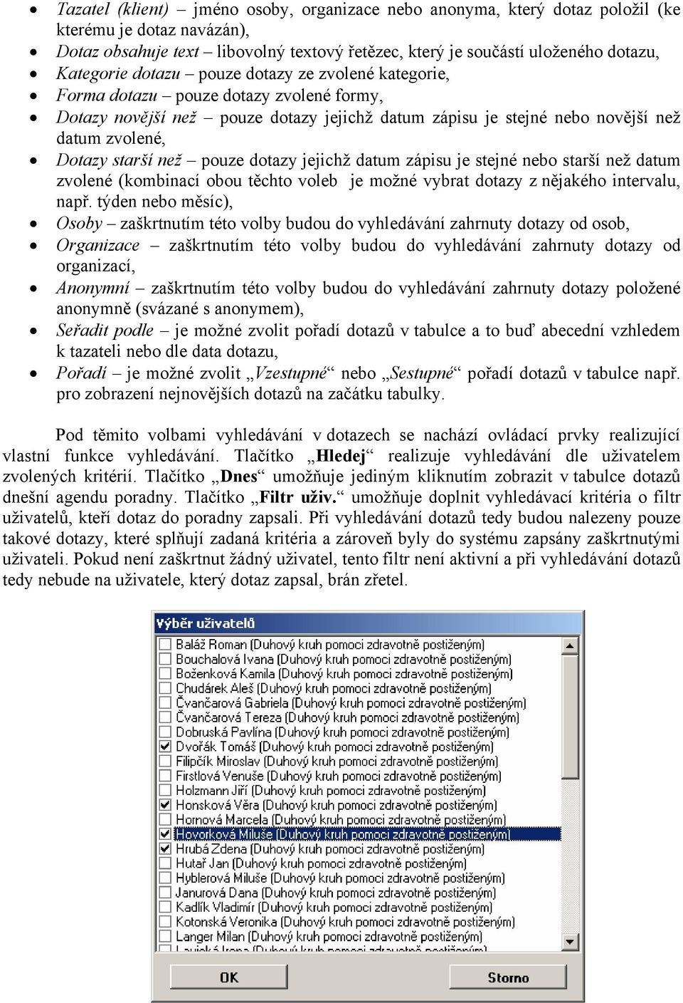 pouze dotazy jejichž datum zápisu je stejné nebo starší než datum zvolené (kombinací obou těchto voleb je možné vybrat dotazy z nějakého intervalu, např.