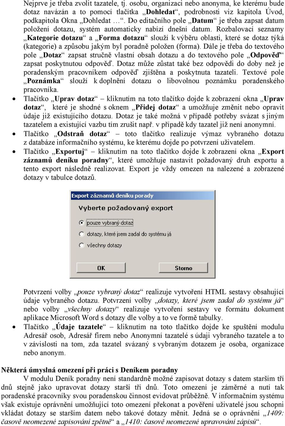 Rozbalovací seznamy Kategorie dotazu a Forma dotazu slouží k výběru oblasti, které se dotaz týká (kategorie) a způsobu jakým byl poradně položen (forma).