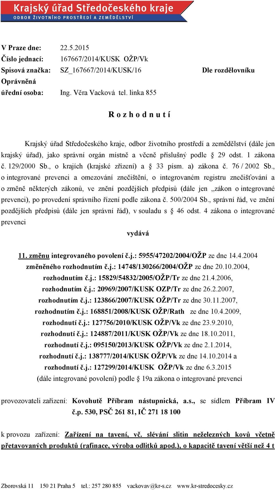 odst. 1 zákona č. 129/2000 Sb., o krajích (krajské zřízení) a 33 písm. a) zákona č. 76 / 2002 Sb.