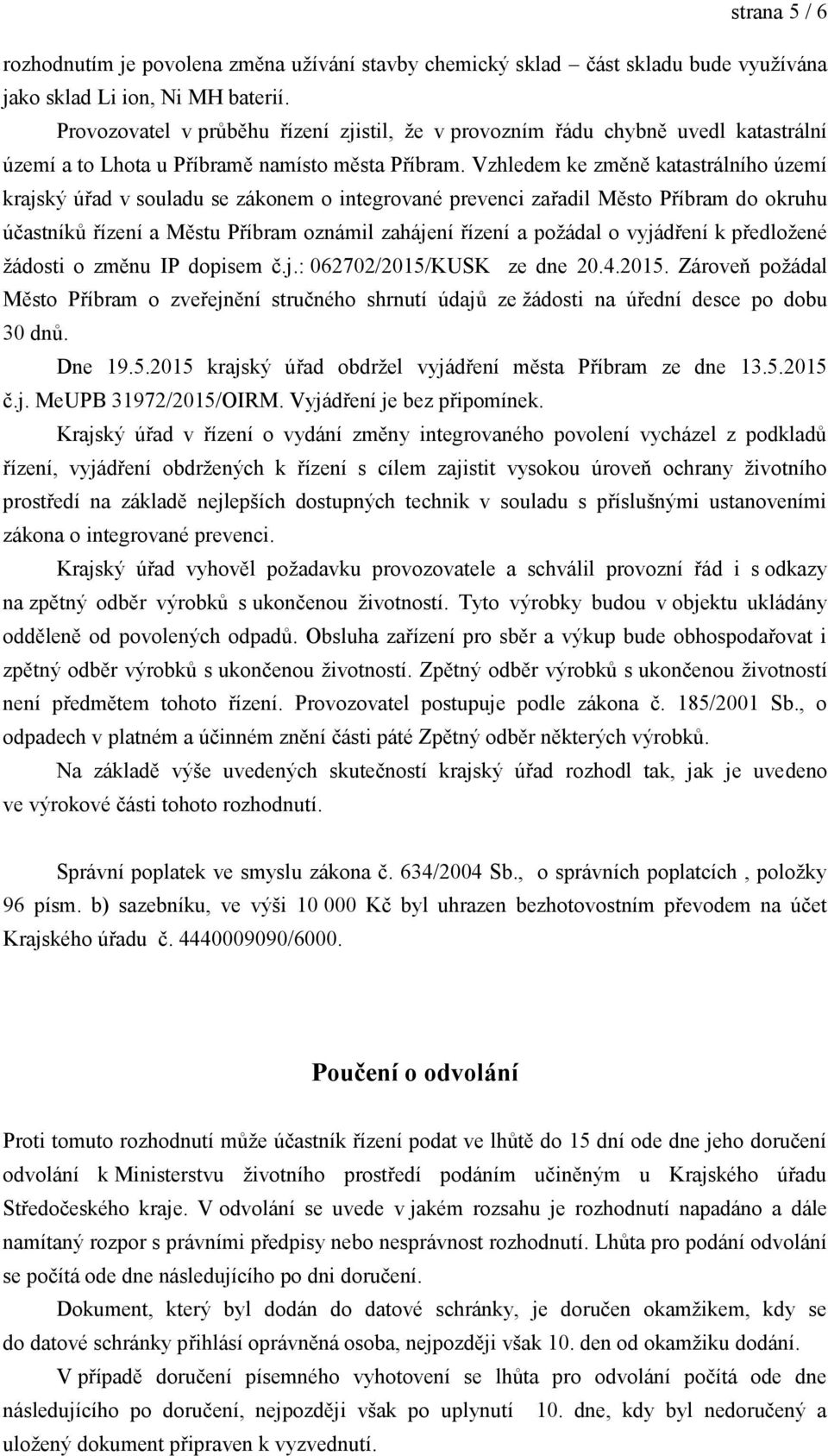 Vzhledem ke změně katastrálního území krajský úřad v souladu se zákonem o integrované prevenci zařadil Město Příbram do okruhu účastníků řízení a Městu Příbram oznámil zahájení řízení a poţádal o