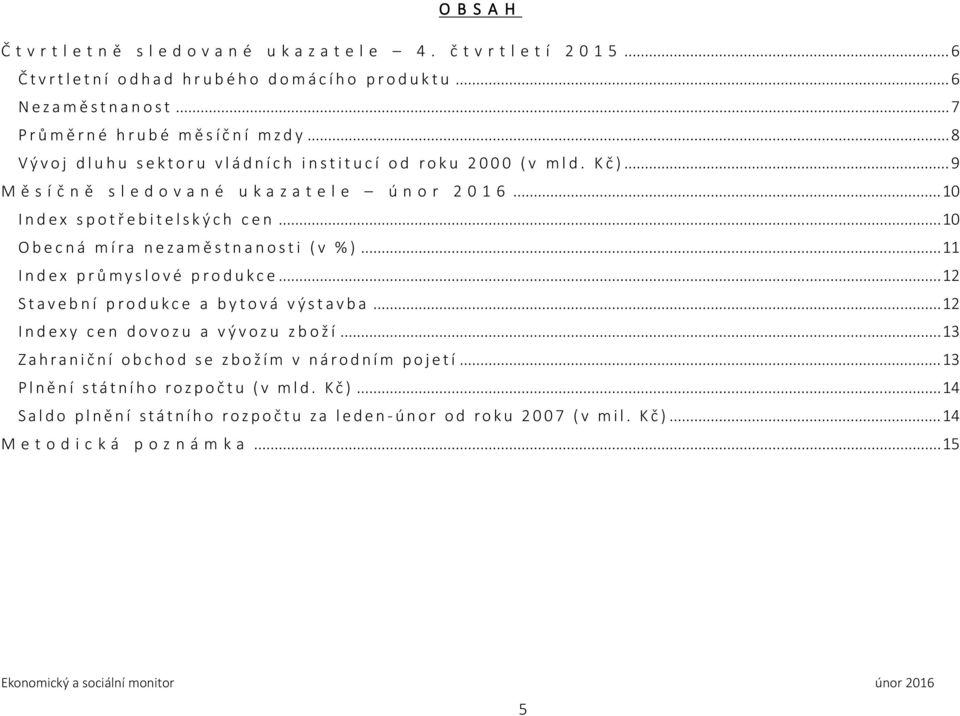 .. 10 Obecná míra nezaměstnanosti (v %)... 11 Index průmyslové produkce... 12 Stavební produkce a bytová výstavba... 12 Indexy cen dovozu a vývozu zboží.