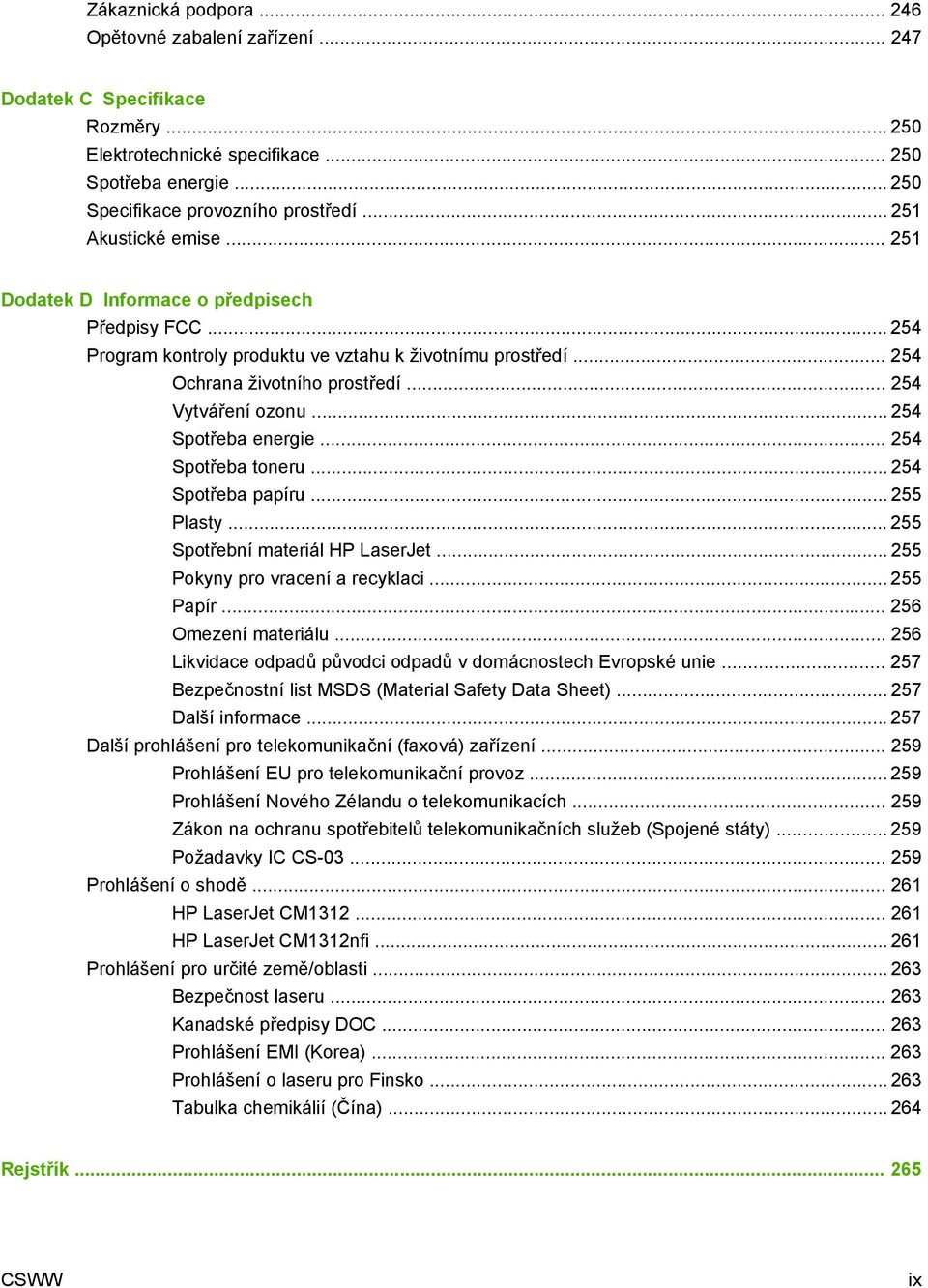 .. 254 Spotřeba energie... 254 Spotřeba toneru... 254 Spotřeba papíru... 255 Plasty... 255 Spotřební materiál HP LaserJet... 255 Pokyny pro vracení a recyklaci... 255 Papír... 256 Omezení materiálu.