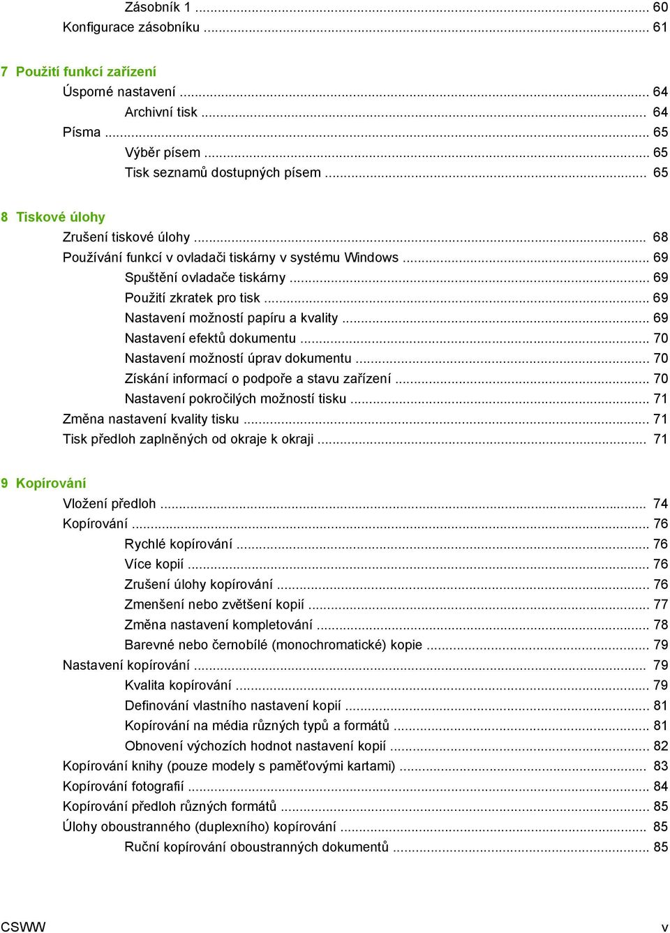 .. 69 Nastavení možností papíru a kvality... 69 Nastavení efektů dokumentu... 70 Nastavení možností úprav dokumentu... 70 Získání informací o podpoře a stavu zařízení.