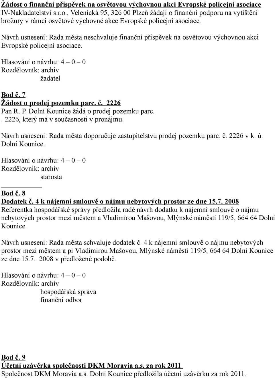 n R. P. Dolní Kounice žádá o prodej pozemku parc.. 2226, který má v současnosti v pronájmu. Návrh usnesení: Rada města doporučuje zastupitelstvu prodej pozemku parc. č. 2226 v k. ú. Dolní Kounice. starosta Bod č.