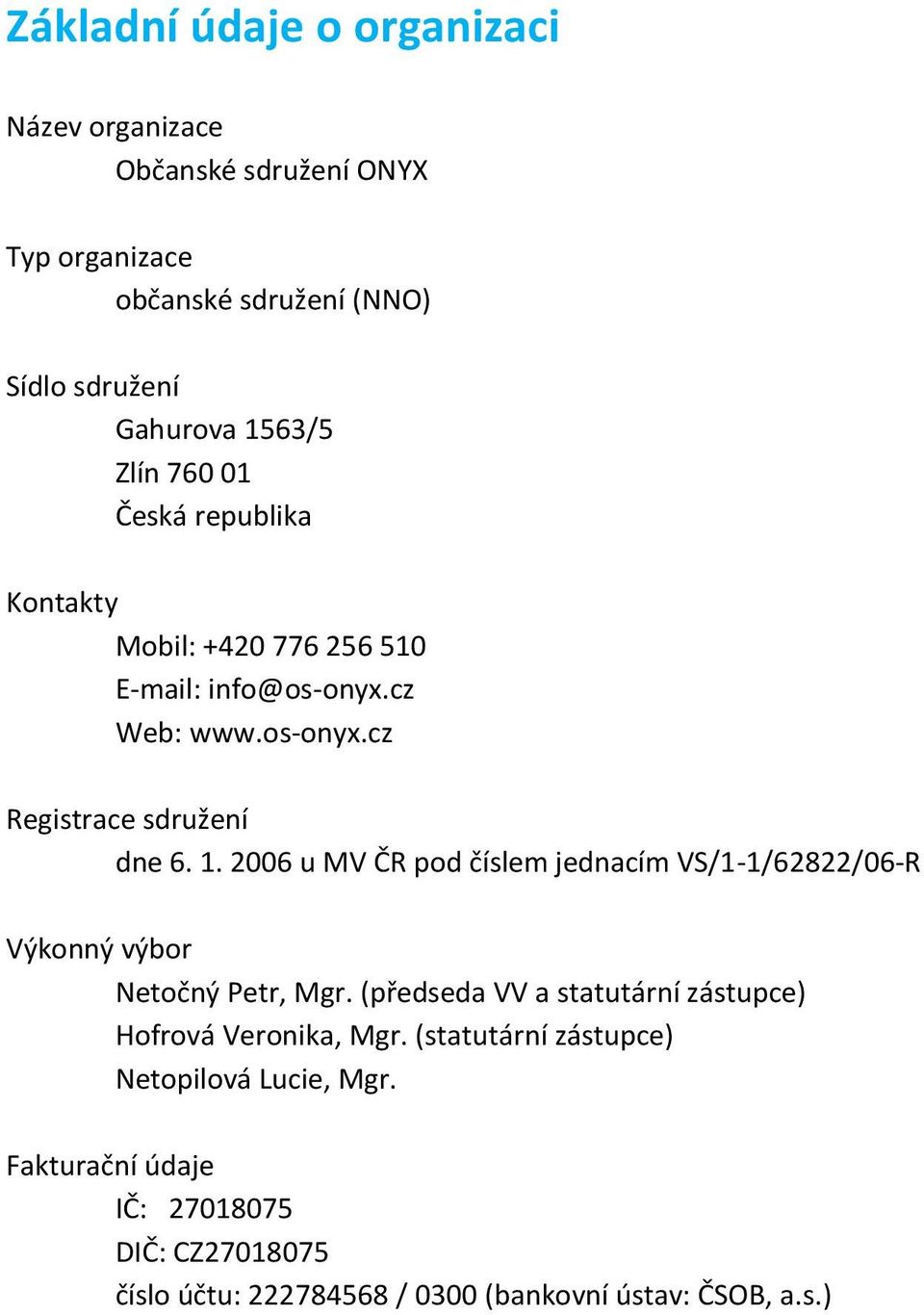 (předseda VV a statutární zástupce) Hofrová Veronika, Mgr. (statutární zástupce) Netopilová Lucie, Mgr.