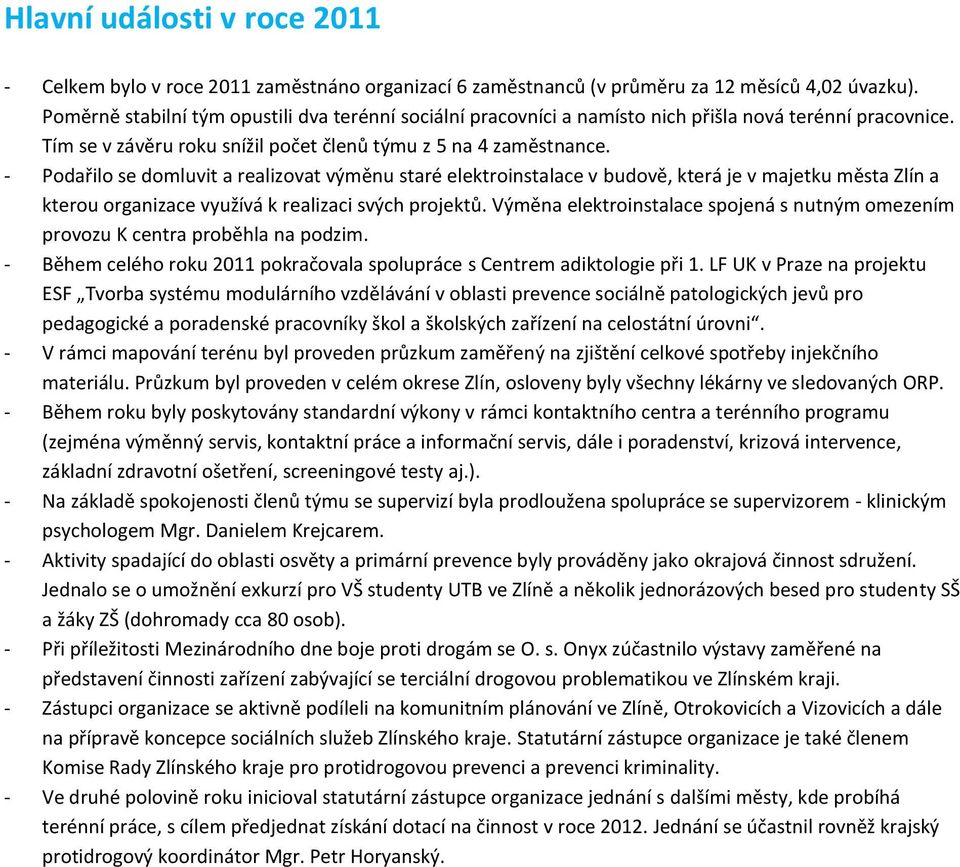 - Podařilo se domluvit a realizovat výměnu staré elektroinstalace v budově, která je v majetku města Zlín a kterou organizace využívá k realizaci svých projektů.