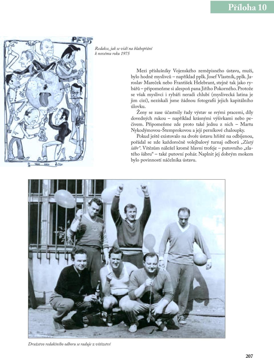 Protože se však myslivci i rybáři neradi chlubí (myslivecká latina je jim cizí), nezískali jsme žádnou fotografii jejich kapitálního úlovku.