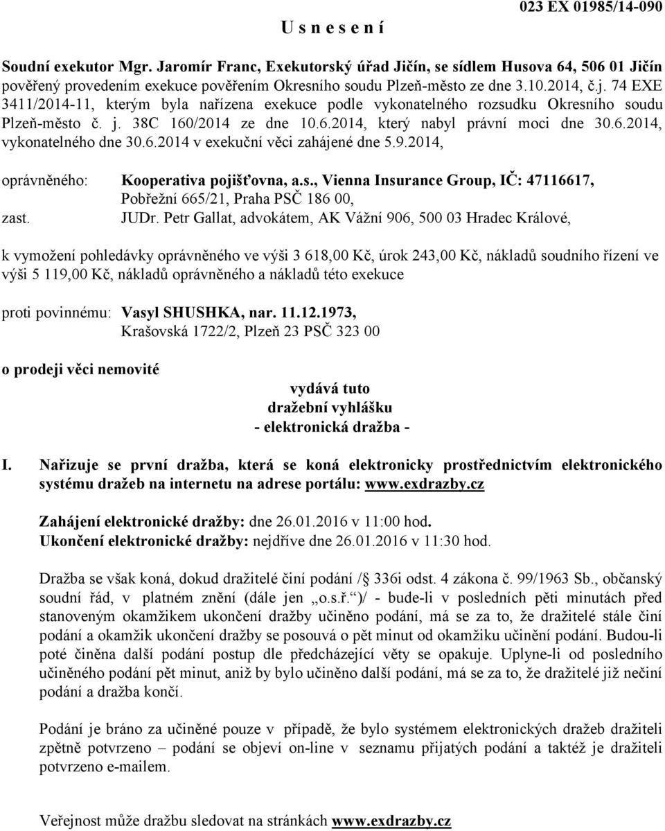 74 EXE 3411/2014-11, kterým byla nařízena exekuce podle vykonatelného rozsudku Okresního soudu Plzeň-město č. j. 38C 160/2014 ze dne 10.6.2014, který nabyl právní moci dne 30.6.2014, vykonatelného dne 30.