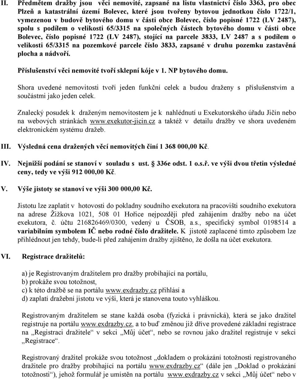 na parcele 3833, LV 2487 a s podílem o velikosti 65/3315 na pozemkové parcele číslo 3833, zapsané v druhu pozemku zastavěná plocha a nádvoří. Příslušenství věci nemovité tvoří sklepní kóje v 1.