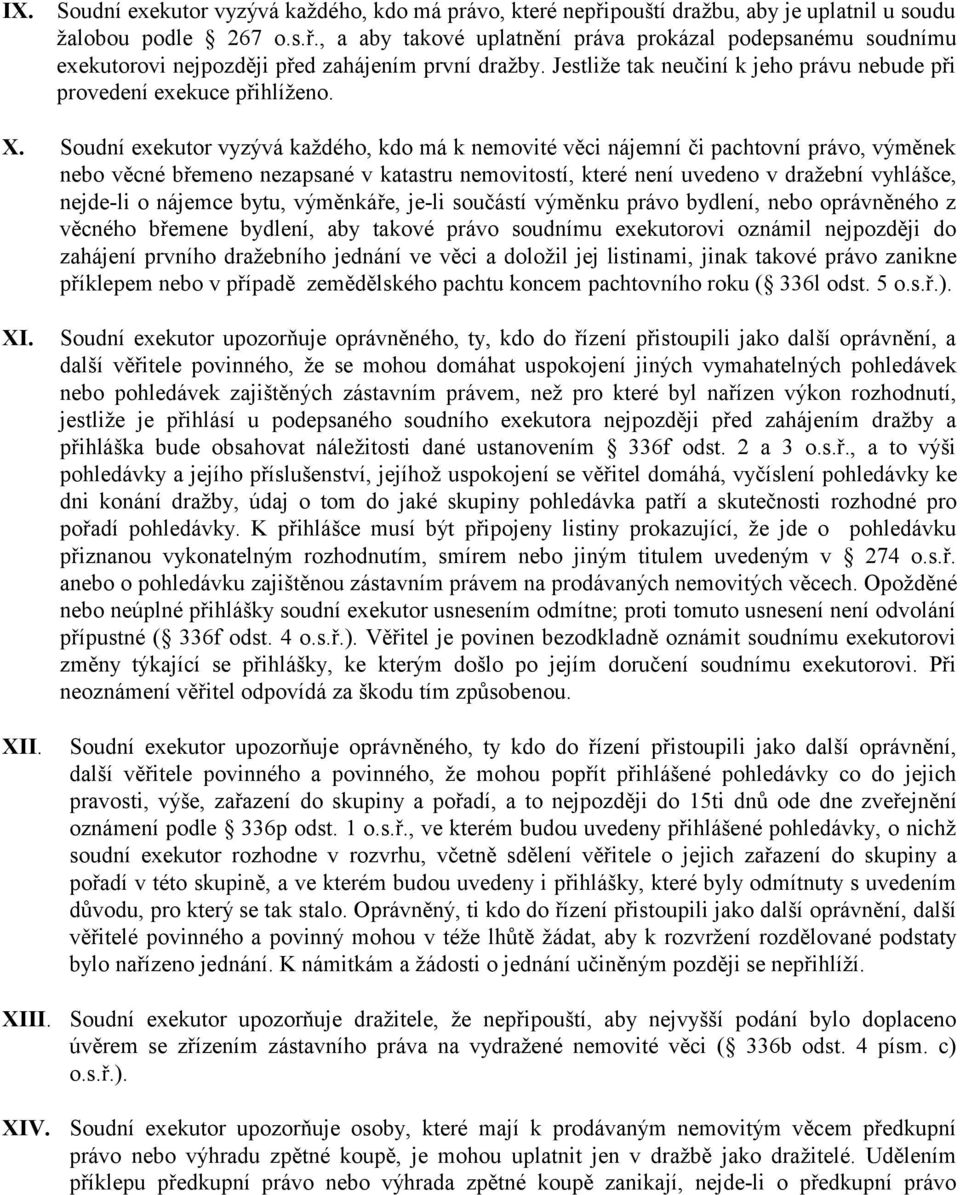 Soudní exekutor vyzývá každého, kdo má k nemovité věci nájemní či pachtovní právo, výměnek nebo věcné břemeno nezapsané v katastru nemovitostí, které není uvedeno v dražební vyhlášce, nejde-li o