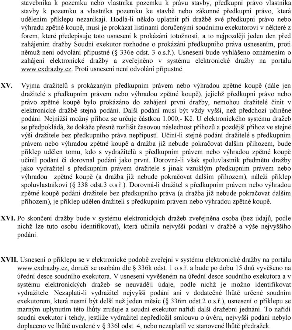 prokázání totožnosti, a to nejpozději jeden den před zahájením dražby Soudní exekutor rozhodne o prokázání předkupního práva usnesením, proti němuž není odvolání přípustné ( 336e odst. 3 o.s.ř.).