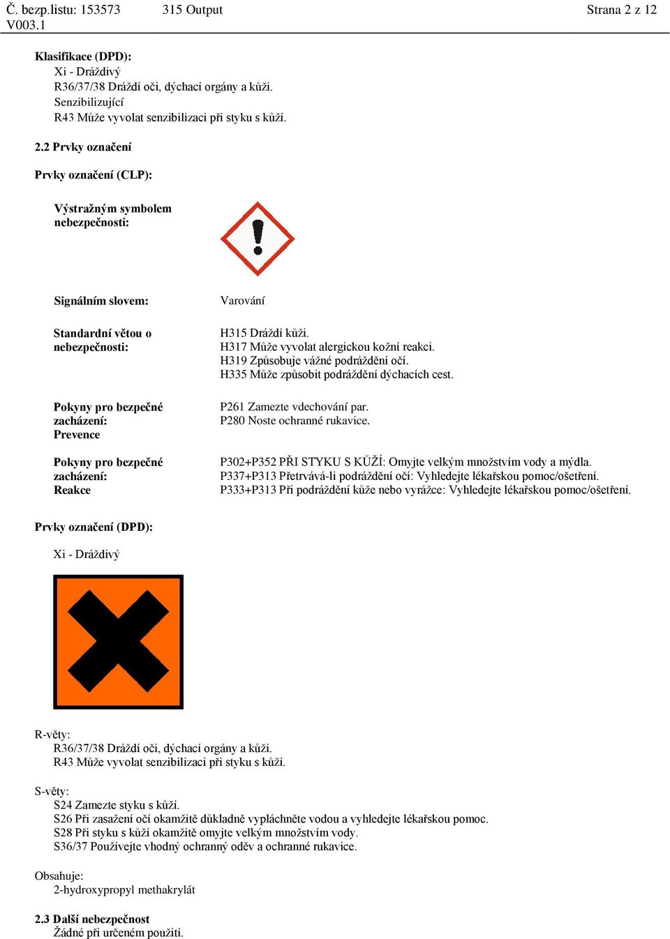 2 Prvky označení Prvky označení (CLP): Výstražným symbolem nebezpečnosti: Signálním slovem: Standardní větou o nebezpečnosti: Pokyny pro bezpečné zacházení: Prevence Pokyny pro bezpečné zacházení: