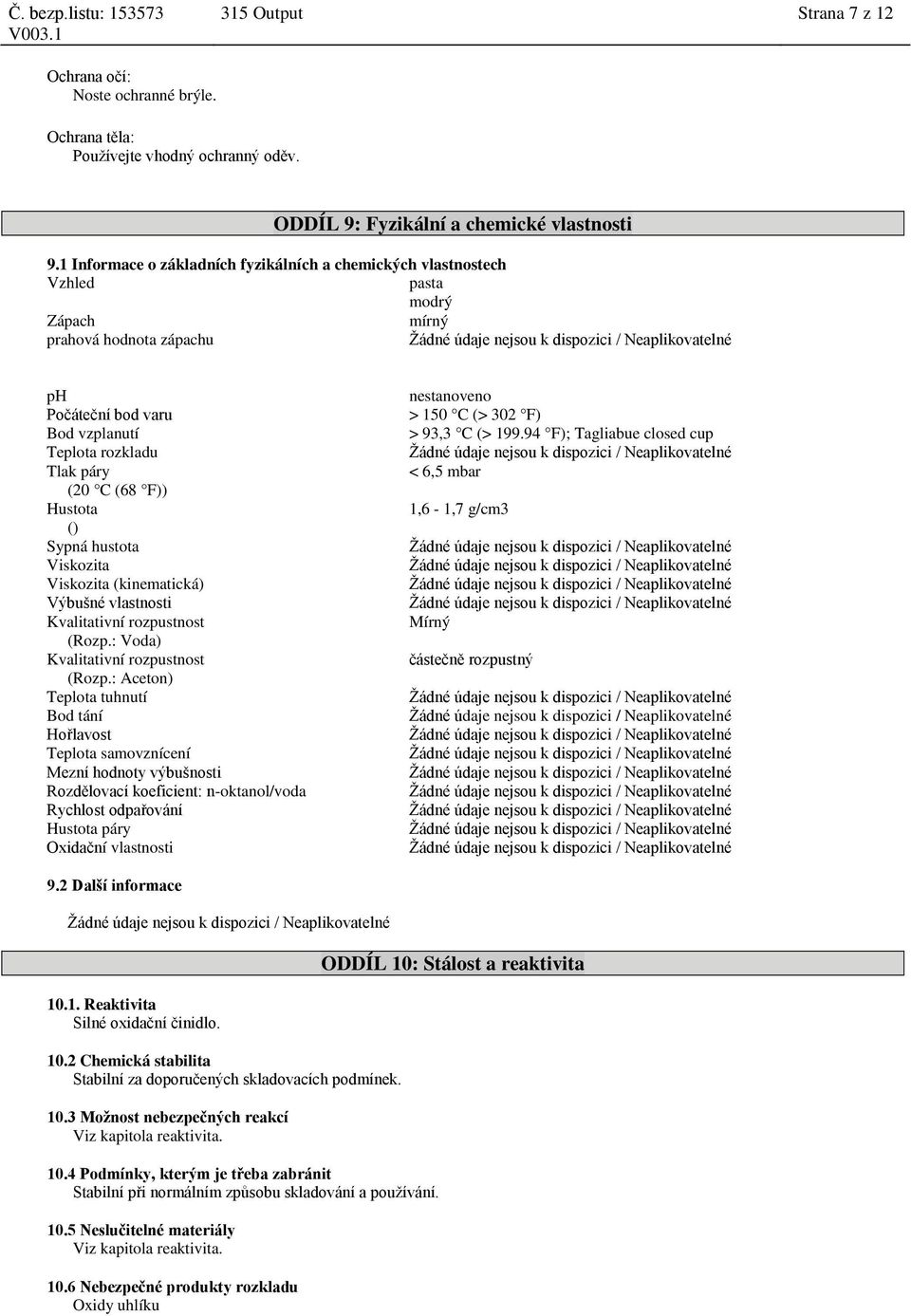 Hustota () Sypná hustota Viskozita Viskozita (kinematická) Výbušné vlastnosti Kvalitativní rozpustnost (Rozp.: Voda) Kvalitativní rozpustnost (Rozp.