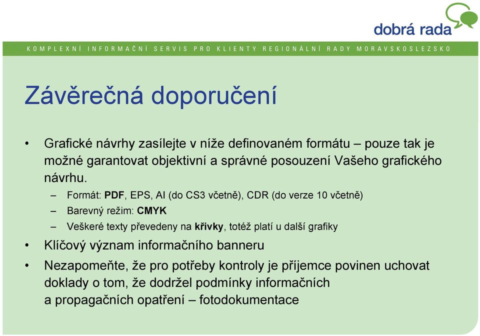 Formát: PDF, EPS, AI (do CS3 včetně), CDR (do verze 10 včetně) Barevný režim: CMYK Veškeré texty převedeny na křivky, totéž