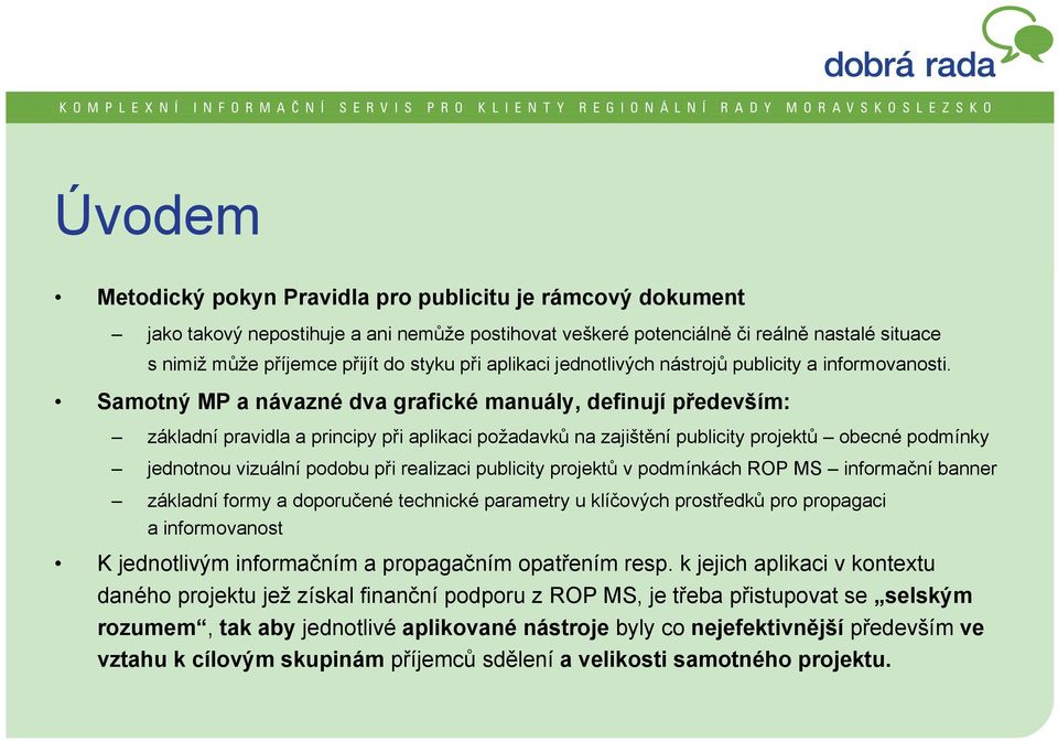 Samotný MP a návazné dva grafické manuály, definují především: základní pravidla a principy při aplikaci požadavků na zajištění publicity projektů obecné podmínky jednotnou vizuální podobu při