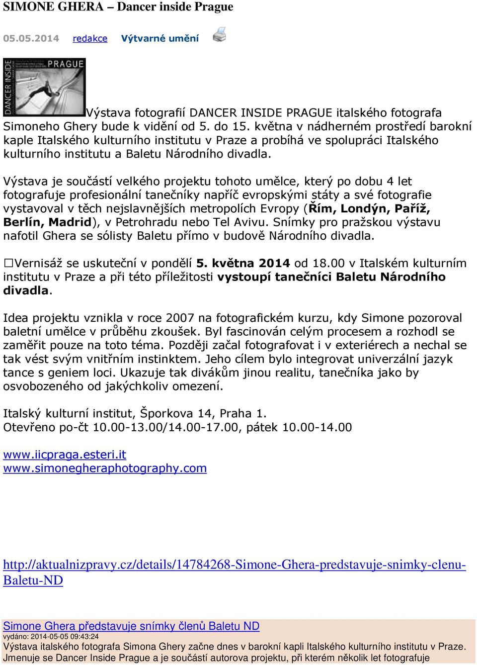 Výstava je součástí velkého projektu tohoto umělce, který po dobu 4 let fotografuje profesionální tanečníky napříč evropskými státy a své fotografie vystavoval v těch nejslavnějších metropolích
